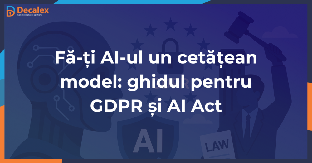 Articol Fă-ți AI-ul un cetățean model: ghidul pentru GDPR și AI Act